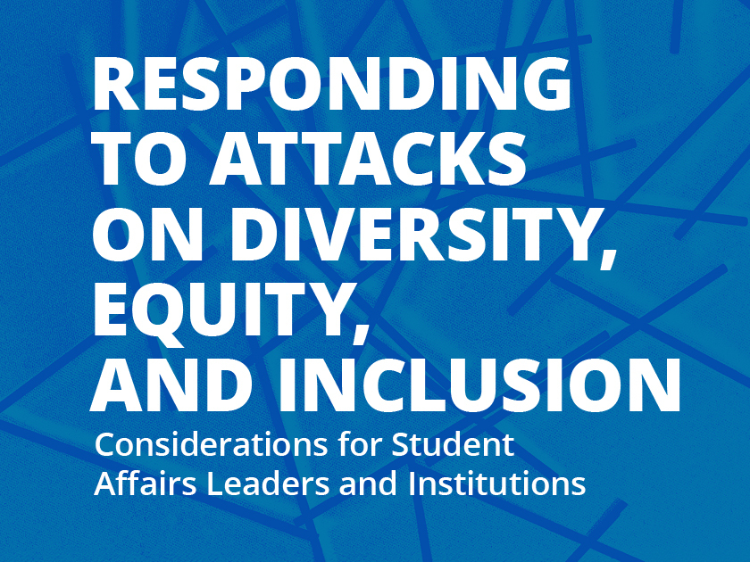 Responding to Attacks on Diversity, Equity, and Inclusion: Considerations for Student Affairs Leaders and Institutions